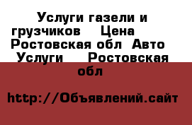 Услуги газели и грузчиков. › Цена ­ 500 - Ростовская обл. Авто » Услуги   . Ростовская обл.